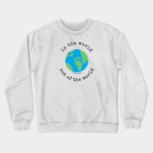 In the World, Not of the world - 1 John 2:15 Crewneck Sweatshirt